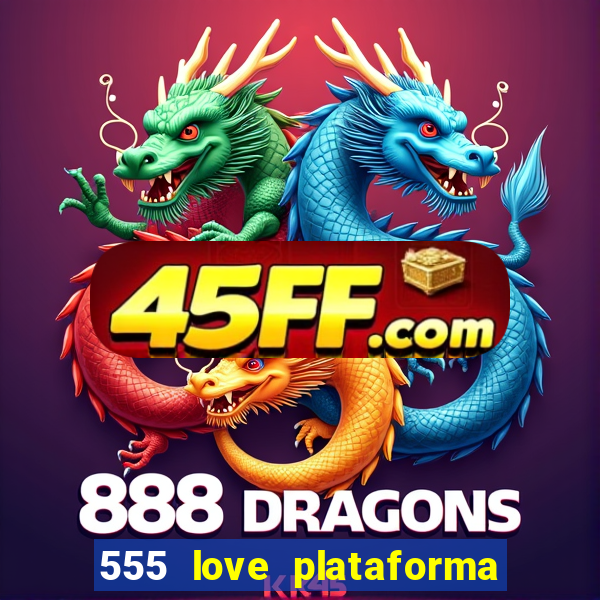 555 love plataforma de jogos